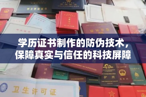 南安学历证书制作的防伪技术，保障真实与信任的科技屏障